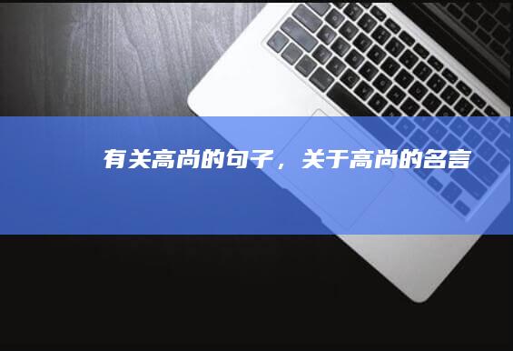 有关高尚的句子，关于高尚的名言