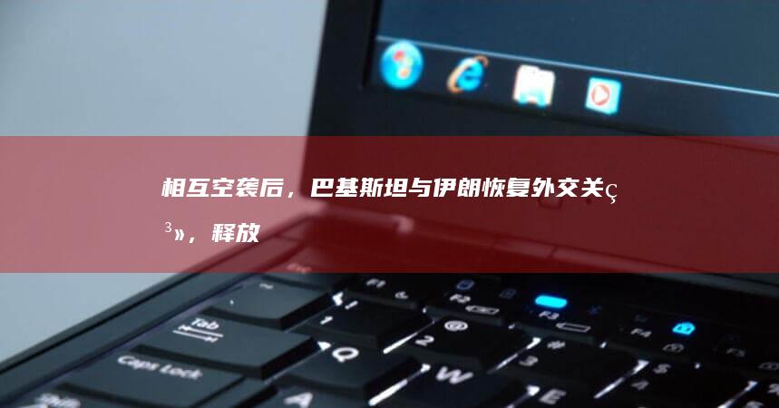 相互空袭后，巴基斯坦与伊朗恢复外交关系，释放出哪些信号？哪些信息值得关注？